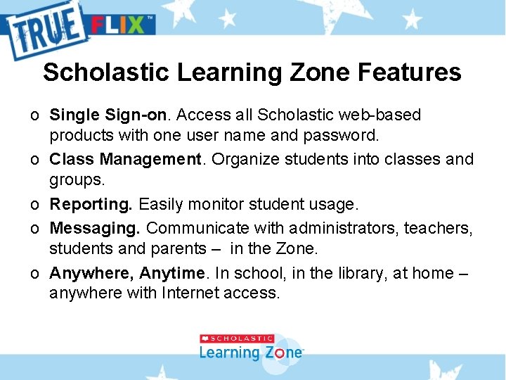Scholastic Learning Zone Features o Single Sign-on. Access all Scholastic web-based products with one