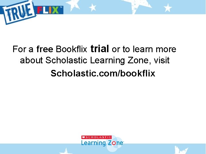 For a free Bookflix trial or to learn more about Scholastic Learning Zone, visit