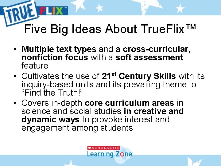Five Big Ideas About True. Flix™ • Multiple text types and a cross-curricular, nonfiction