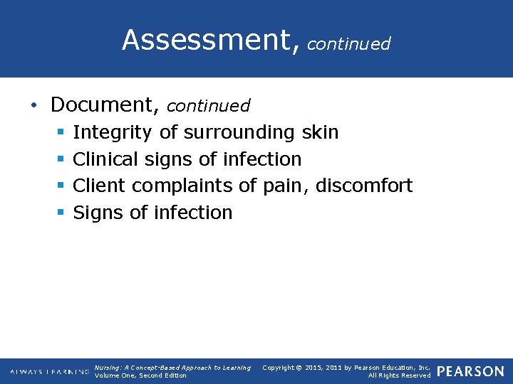 Assessment, continued • Document, continued § § Integrity of surrounding skin Clinical signs of