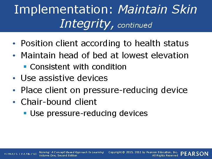 Implementation: Maintain Skin Integrity, continued • Position client according to health status • Maintain