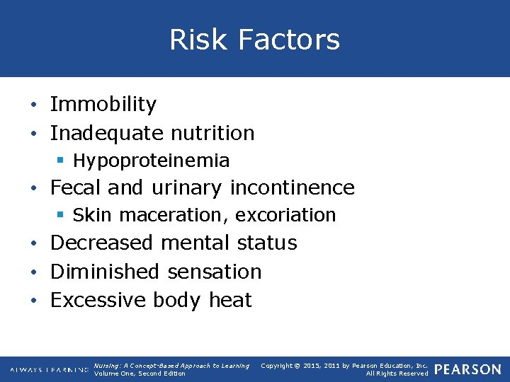 Risk Factors • Immobility • Inadequate nutrition § Hypoproteinemia • Fecal and urinary incontinence