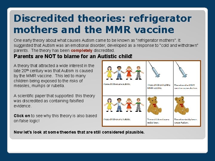 Discredited theories: refrigerator mothers and the MMR vaccine One early theory about what causes