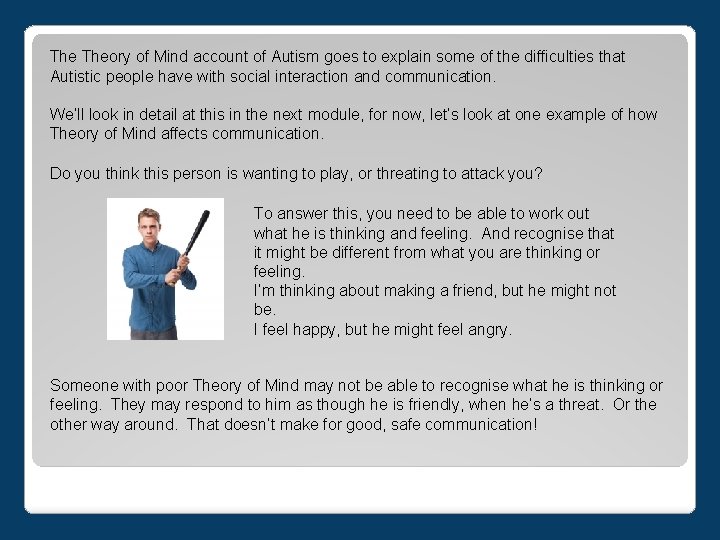 The Theory of Mind account of Autism goes to explain some of the difficulties