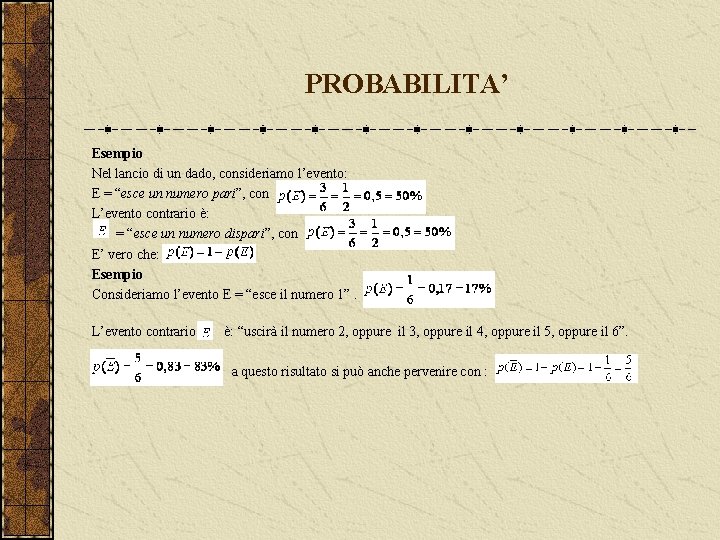 PROBABILITA’ Esempio Nel lancio di un dado, consideriamo l’evento: E = “esce un numero