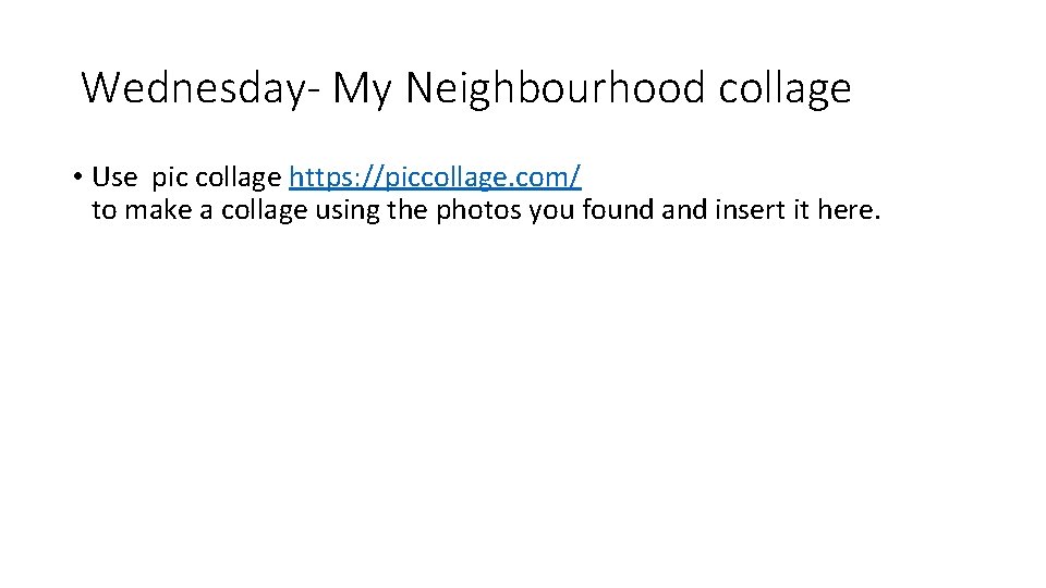 Wednesday- My Neighbourhood collage • Use pic collage https: //piccollage. com/ to make a
