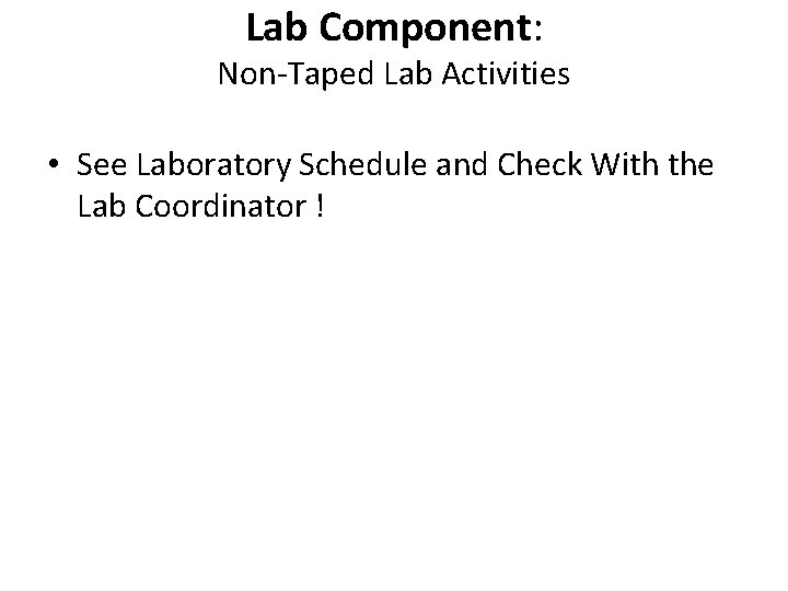 Lab Component: Non-Taped Lab Activities • See Laboratory Schedule and Check With the Lab