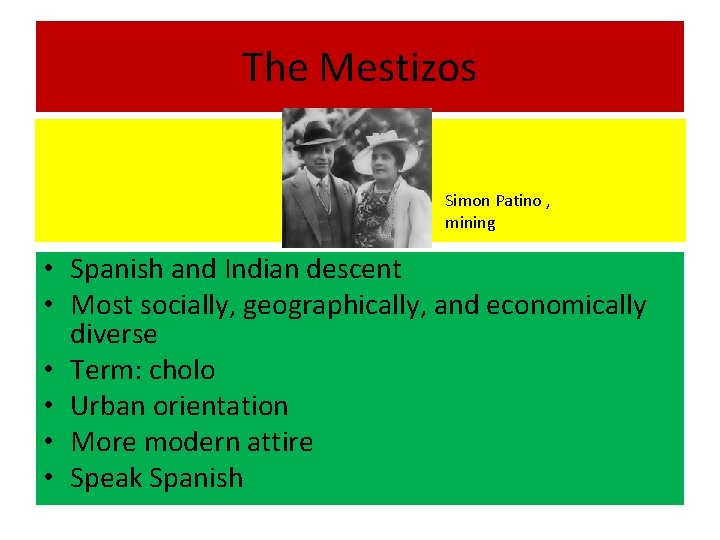 The Mestizos Simon Patino , mining • Spanish and Indian descent • Most socially,