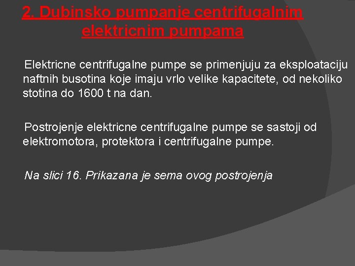 2. Dubinsko pumpanje centrifugalnim elektricnim pumpama Elektricne centrifugalne pumpe se primenjuju za eksploataciju naftnih