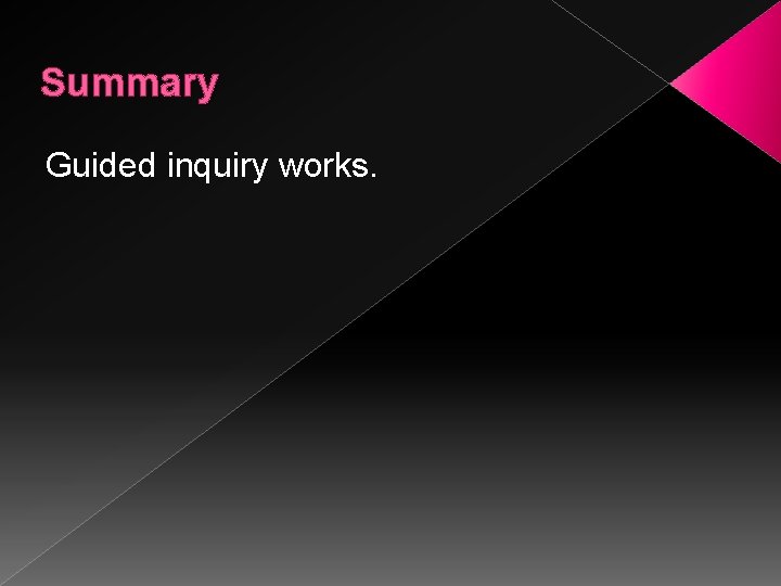 Summary Guided inquiry works. 