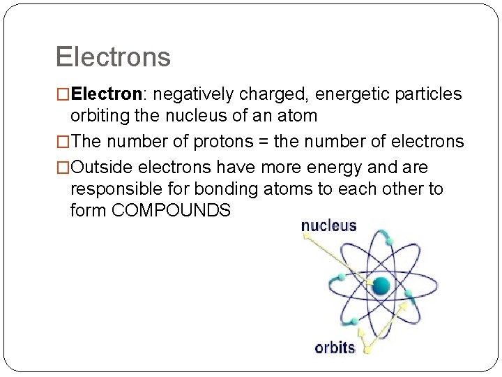 Electrons �Electron: negatively charged, energetic particles orbiting the nucleus of an atom �The number