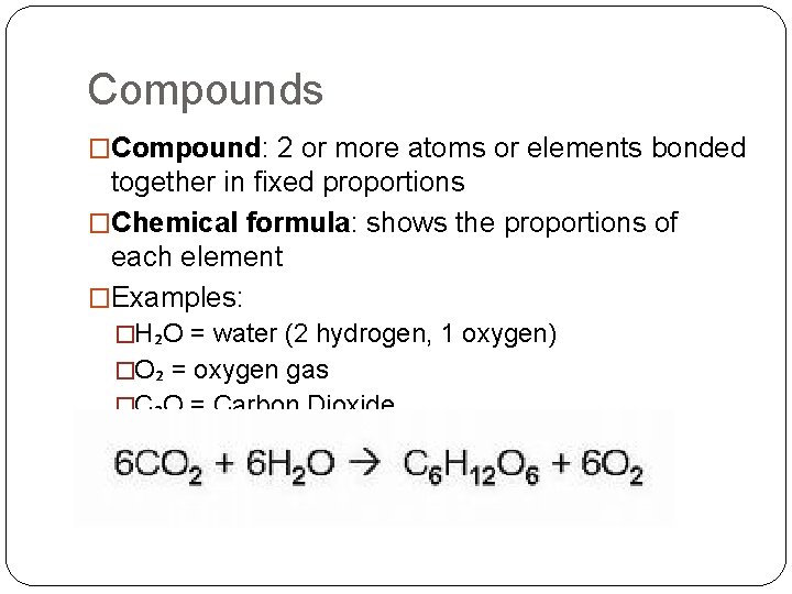 Compounds �Compound: 2 or more atoms or elements bonded together in fixed proportions �Chemical