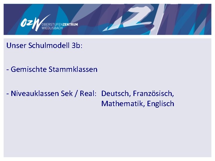 Unser Schulmodell 3 b: - Gemischte Stammklassen - Niveauklassen Sek / Real: Deutsch, Französisch,