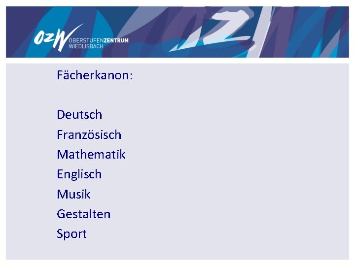 Fächerkanon: Deutsch Französisch Mathematik Englisch Musik Gestalten Sport 