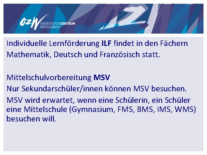 Individuelle Lernförderung ILF findet in den Fächern Mathematik, Deutsch und Französisch statt. Mittelschulvorbereitung MSV