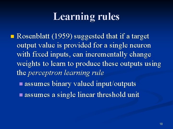 Learning rules n Rosenblatt (1959) suggested that if a target output value is provided