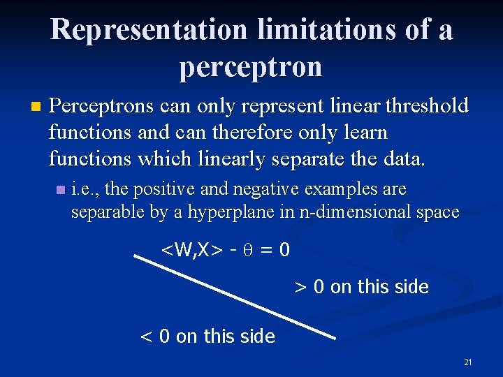 Representation limitations of a perceptron n Perceptrons can only represent linear threshold functions and