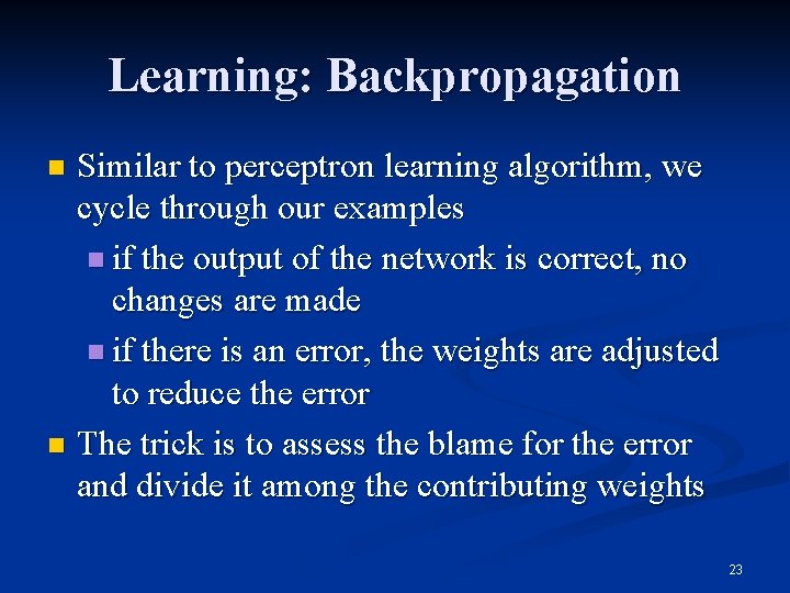 Learning: Backpropagation Similar to perceptron learning algorithm, we cycle through our examples n if