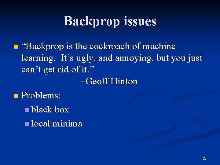 Backprop issues “Backprop is the cockroach of machine learning. It’s ugly, and annoying, but