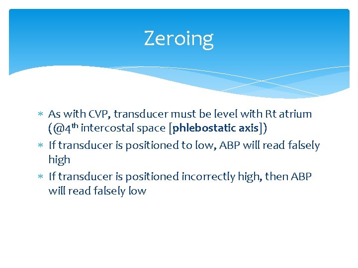 Zeroing As with CVP, transducer must be level with Rt atrium (@4 th intercostal