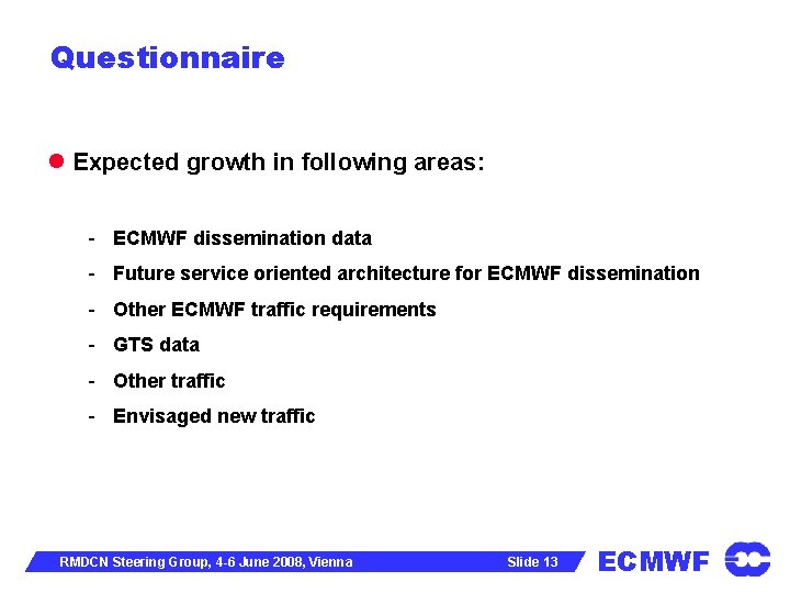 Questionnaire Expected growth in following areas: - ECMWF dissemination data - Future service oriented