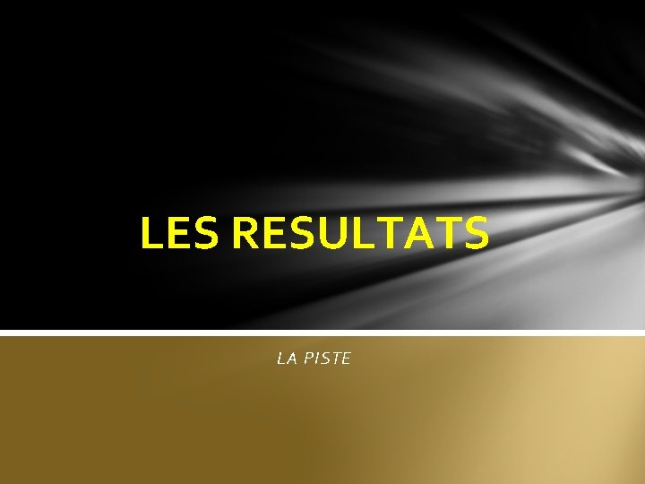 LES RESULTATS LA PISTE 