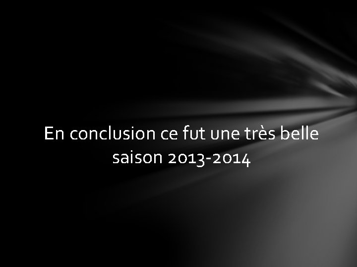 En conclusion ce fut une très belle saison 2013 -2014 