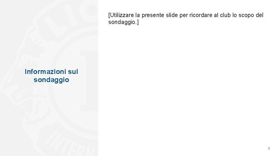 [Utilizzare la presente slide per ricordare al club lo scopo del sondaggio. ] Informazioni