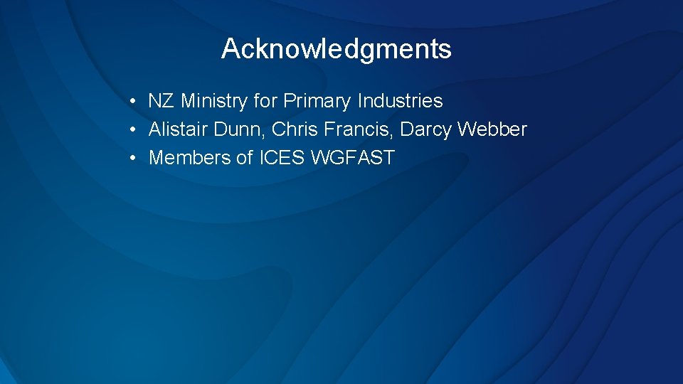 Acknowledgments • NZ Ministry for Primary Industries • Alistair Dunn, Chris Francis, Darcy Webber