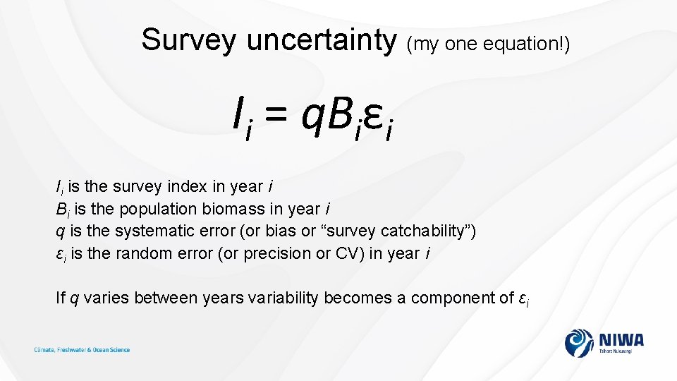 Survey uncertainty (my one equation!) Ii = q. Biεi Ii is the survey index