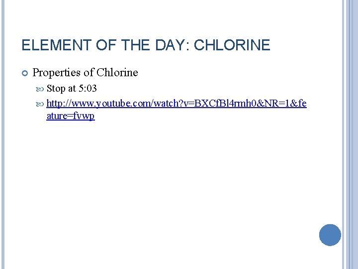 ELEMENT OF THE DAY: CHLORINE Properties of Chlorine Stop at 5: 03 http: //www.