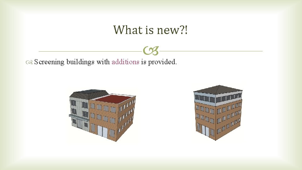 What is new? ! Screening buildings with additions is provided. What is new? ! Screening buildings with additions is provided.