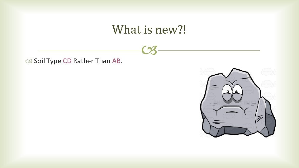 What is new? ! Soil Type CD Rather Than AB. What is new? ! Soil Type CD Rather Than AB.