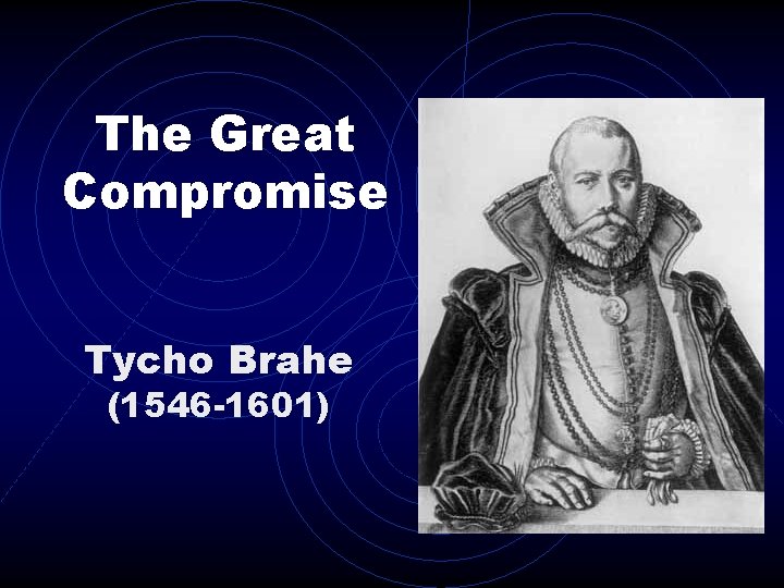The Great Compromise Tycho Brahe (1546 -1601) 