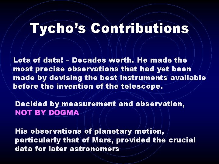 Tycho’s Contributions Lots of data! – Decades worth. He made the most precise observations