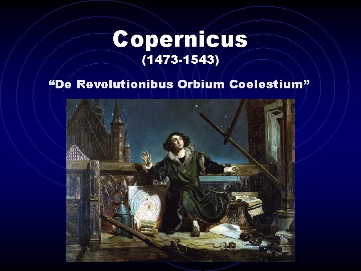 Copernicus (1473 -1543) “De Revolutionibus Orbium Coelestium” 
