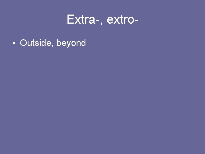 Extra-, extro • Outside, beyond 