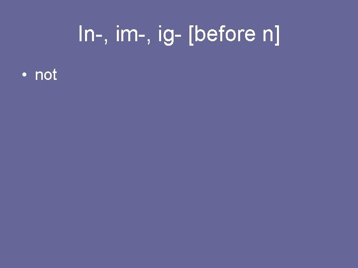 In-, im-, ig- [before n] • not 