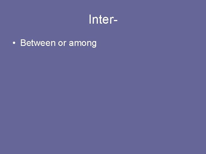Inter • Between or among 