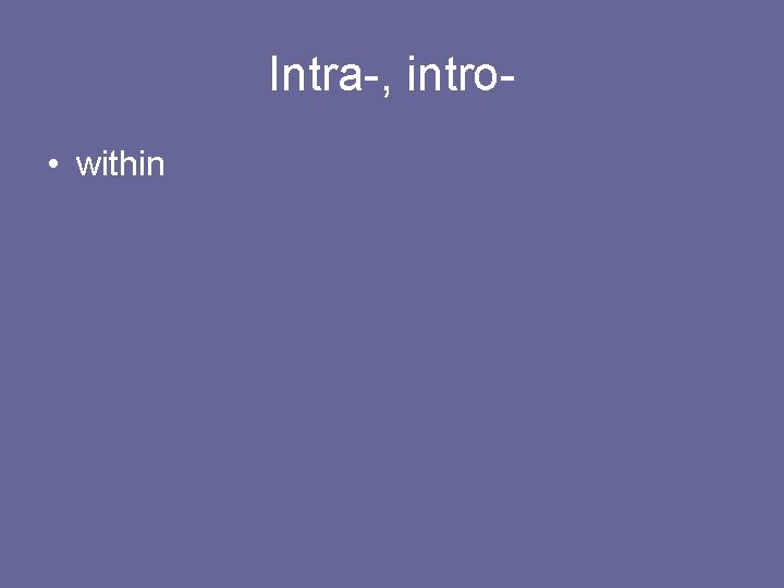 Intra-, intro • within 