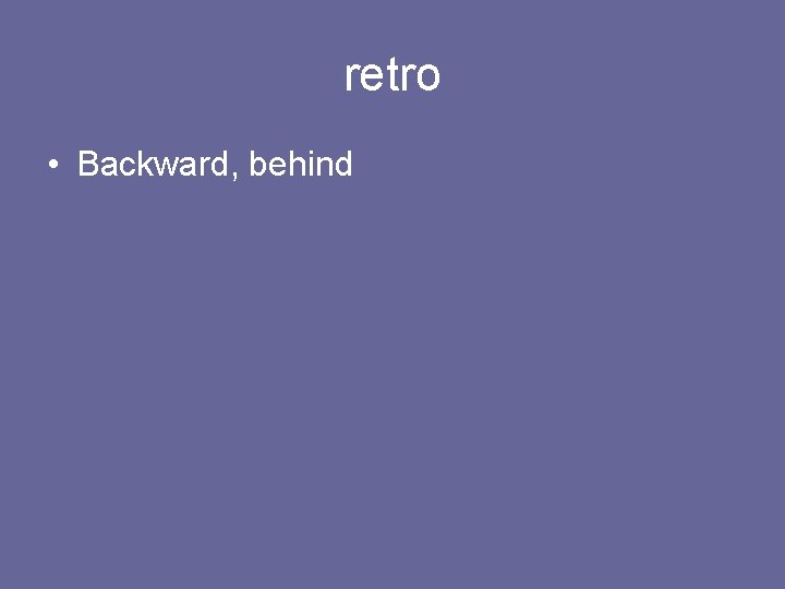retro • Backward, behind 