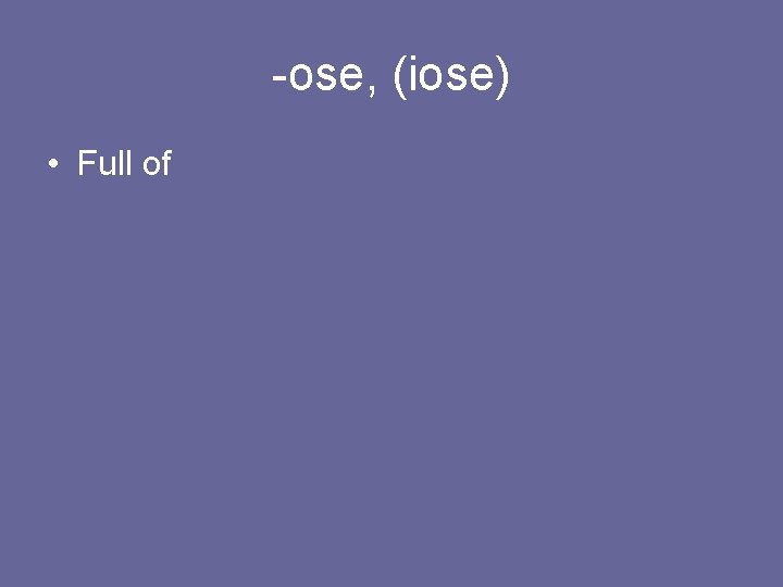 -ose, (iose) • Full of 