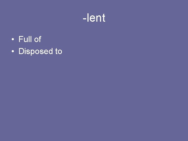 -lent • Full of • Disposed to 