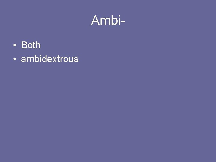 Ambi • Both • ambidextrous 