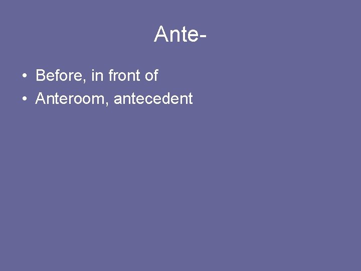 Ante • Before, in front of • Anteroom, antecedent 