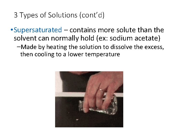 3 Types of Solutions (cont’d) • Supersaturated – contains more solute than the solvent
