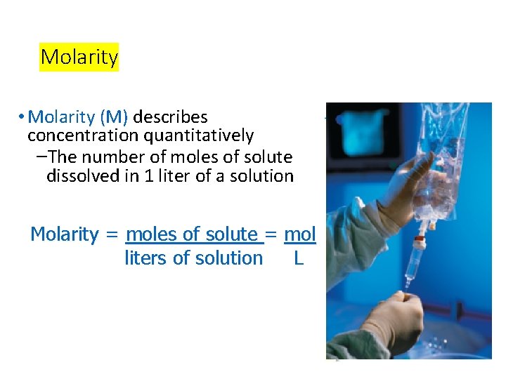Molarity • Molarity (M) describes concentration quantitatively –The number of moles of solute dissolved