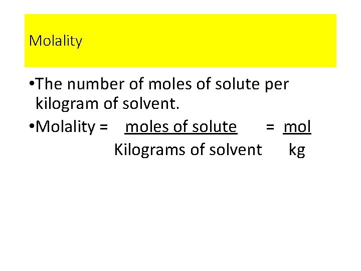 Molality • The number of moles of solute per kilogram of solvent. • Molality