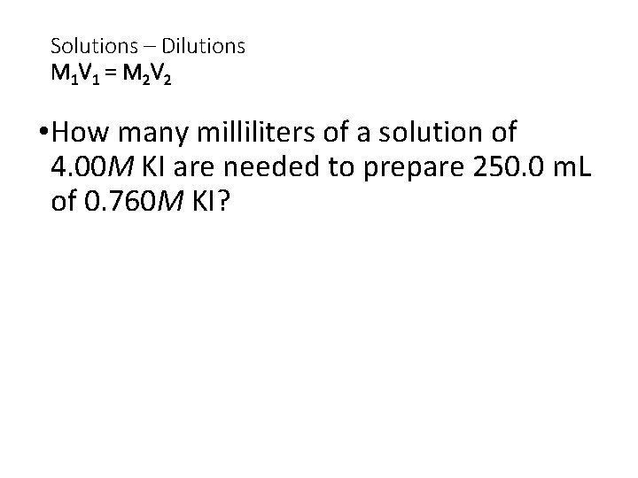 Solutions – Dilutions M 1 V 1 = M 2 V 2 • How