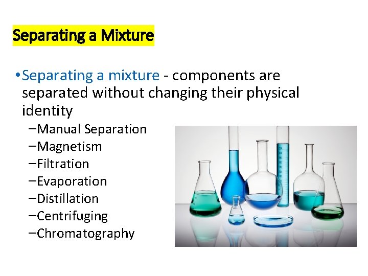 Separating a Mixture • Separating a mixture - components are separated without changing their